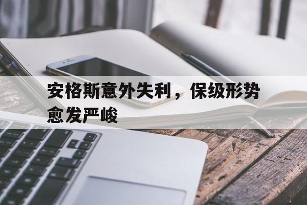 NG体育-安格斯意外失利，保级形势愈发严峻
