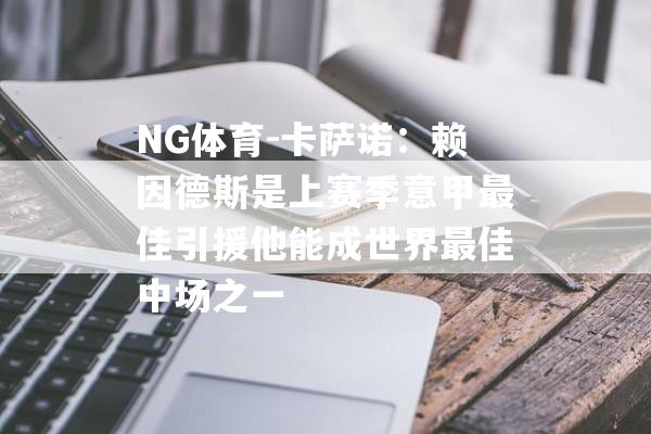 NG体育-卡萨诺：赖因德斯是上赛季意甲最佳引援他能成世界最佳中场之一