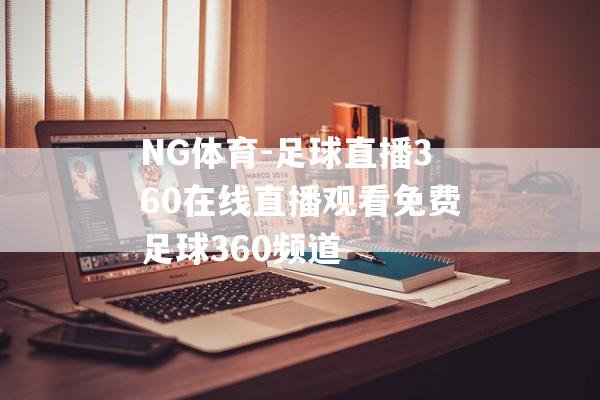 NG体育-足球直播360在线直播观看免费足球360频道